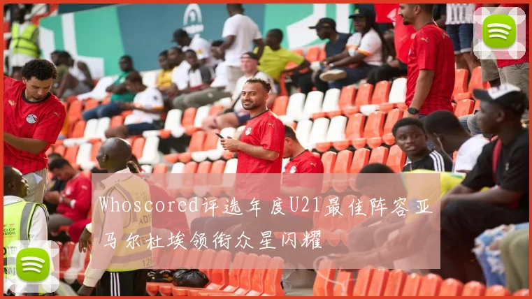 Whoscored评选年度U21最佳阵容亚马尔杜埃领衔众星闪耀